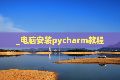 _电脑安装pycharm教程